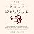 The Self Decode: Uncover Your Brain’s Abilities to Destroy Limitations, Empower Yourself, and Live the Life of Your Dreams