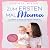 Zum ersten Mal Mama: So kommen Sie sicher und bestens vorbereitet durch die Schwangerschaft, Geburt und Stillzeit