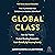 Global Class: How the World's Fastest-Growing Companies Scale Globally by Focusing Locally