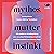 Mythos Mutterinstinkt: Wie moderne Hirnforschung uns von alten Rollenbildern befreit und Elternschaft neu denken lässt - Von Muttertät und Matreszenz