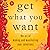 Get What You Want: The Art of Making and Manifesting Your Intentions