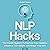 NLP Hacks 2 In 1: The Proven System to Improve Your Actions, Influence Your Beliefs and Shape Your Life