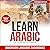 Learn Arabic for Beginners Easily & in Your Car! (Phrases Edition): Contains over 1000 Everyday Arabic Language Phrases - Learn the Arabic Language While Sleeping!