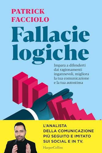 Fallacie logiche: Impara a difenderti dai ragionamenti ingannevoli, migliora la tua comunicazione e la tua autostima. (Italian Edition)