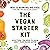 The Vegan Starter Kit: Everything You Need to Know About Plant-Based Eating