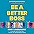 Be a Better Boss: Learn to Build Great Teams and Lead Any Organization to Success