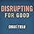 Disrupting for Good: Using Passion and Persistence to Create Lasting Change