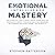 Emotional Intelligence Mastery: The 2.0 Practical Guide to Boost Your EQ, Atomic Effective Techniques to Improve Your Social Skills, Self-Awareness, Relationships, and Making Friends - Why EQ Beats IQ