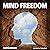 Mind Freedom: Re-Program Yourself for Success and Happiness with Meditations, Affirmations, Mindset Shifts