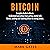 Bitcoin: Complete Guide to Bitcoin: Understand Everything from Getting Started with Bitcoin, Sending and Receiving Bitcoin to Mining Bitcoin
