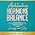 Achieving Hormone Balance: A Science-Backed Blueprint to Unlock Natural Remedies, Manage Menopause, and Thrive with More Energy and Joy