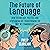 The Future of Language: How Technology, Politics and Utopianism Are Transforming the Way We Communicate