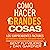 Cómo hacer grandes cosas [How Big Things Get Done]: Los sorprendentes factores que marcan el destino de cualquier proyecto [The Surprising Factors That Mark the Destiny of Any Project]
