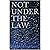 NOT UNDER THE LAW