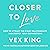 Closer to Love: How to Attract the Right Relationships and Deepen Your Connections
