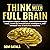 Think with Full Brain: Strengthen Logical Analysis, Invite Breakthrough Ideas, Level-Up Interpersonal Intelligence, and Unleash Your Brain’s Full Potential (Power-Up Your Brain Series, Book 6)