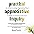 Practical Appreciative Inquiry: How to Use This Leading-Edge Coaching Method Confidently with Teams and Small Groups