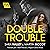Double Trouble