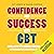 Confidence and Success with CBT: Small Steps to Achieve Your Big Goals with Cognitive Behaviour Therapy