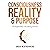 Consciousness Reality & Purpose: An Exploration Into Being Human