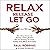 Relax Release Let Go: The 8-Step Solution to Destroy Limiting Beliefs That Are Keeping You from Feeling Free, Whole, and Happy