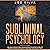 Subliminal Psychology: Learn How to Influence People's Unconscious Mind to Do Anything You Want with Subliminal Persuasion and Dark NLP in Relationships, Parenting and at Work