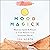 Mood Magick: Wellness Spells and Rituals to Find Balance in an Uncertain World
