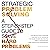 Strategic Problem Solving: A Step-by-Step Guide to Solve Hard Problems: Leverage Data Analysis and Critical Thinking to Make Smart Decisions, Drive Innovation, and Lead with Confidence