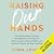 Raising Our Hands: How White Women Can Stop Avoiding Hard Conversations, Start Accepting Responsibility, and Find Our Place on the New Frontlines