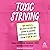 Toxic Striving: Why Hustle and Wellness Culture Are Leaving Us Anxious, Stressed, and Burned Out―and How to Break Free