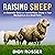 Raising Sheep: An Essential Guide on How to Raise Sheep in Your Backyard or on a Small Farm (Raising Livestock, Book 6)
