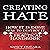 Creating Hate: How It Is Done, How to Destroy It, A Practical Handbook