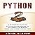 Python: A Beginners’ Guide to Python Programming to Automate the Boring Tasks and Learn Coding Fast