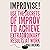 Improvise!: Use the Secrets of Improv to Achieve Extraordinary Results at Work