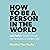 How to Be a Person in the World: Ask Polly's Guide Through the Paradoxes of Modern Life