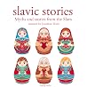 Slavic Stories: Myths and Stories from the Slavs Slavic Stories: Myths and Stories from the Slavs