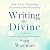 Writing the Divine: How to Use Channeling for Soul Growth & Healing (Divine Messages, Book 1)