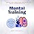 Mental Training: Use These Brain Training and Mental Toughness Techniques to Develop An Unbeatable Mind, Learn How to Have Unlimited Memory, Gain True Grit, and Have a Training Mindset for Life