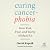 Curing Cancerphobia: How Risk, Fear, and Worry Mislead Us