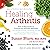 Healing Arthritis: Your 3-Step Guide to Conquering Arthritis Naturally