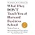 What They Don't Teach You at Harvard Business School: Notes from a Street-Smart Executive