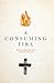 A Consuming Fire: Devotions for the Lenten Season