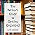 The Writer's Guide to Getting Organized: Take Control of Your Creative Life 10 Minutes at a Time