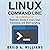 Linux Command Line: Beginners Guide to Learn Linux Commands and Shell Scripting