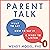 Parent Talk: Transform Your Relationship with Your Child By Learning What to Say, How to Say it, and When to Listen