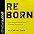 Reborn: How Encountering Jesus Changes Everything