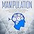 Manipulation: A 21-Day Step-by-Step Guide to Mastering Manipulation Techniques – Influence People with Persuasion, Mind Control, and NLP