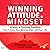 Developing a Winning Attitude & Mindset: 50 Ways to Positively Transform Your Career, Your Relationships and Your Life