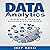 Data Analytics: Applicable Data Analysis to Advance Any Business Using the Power of Data Driven Analytics