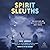 Spirit Sleuths: How Magicians and Detectives Exposed the Ghost Hoaxes